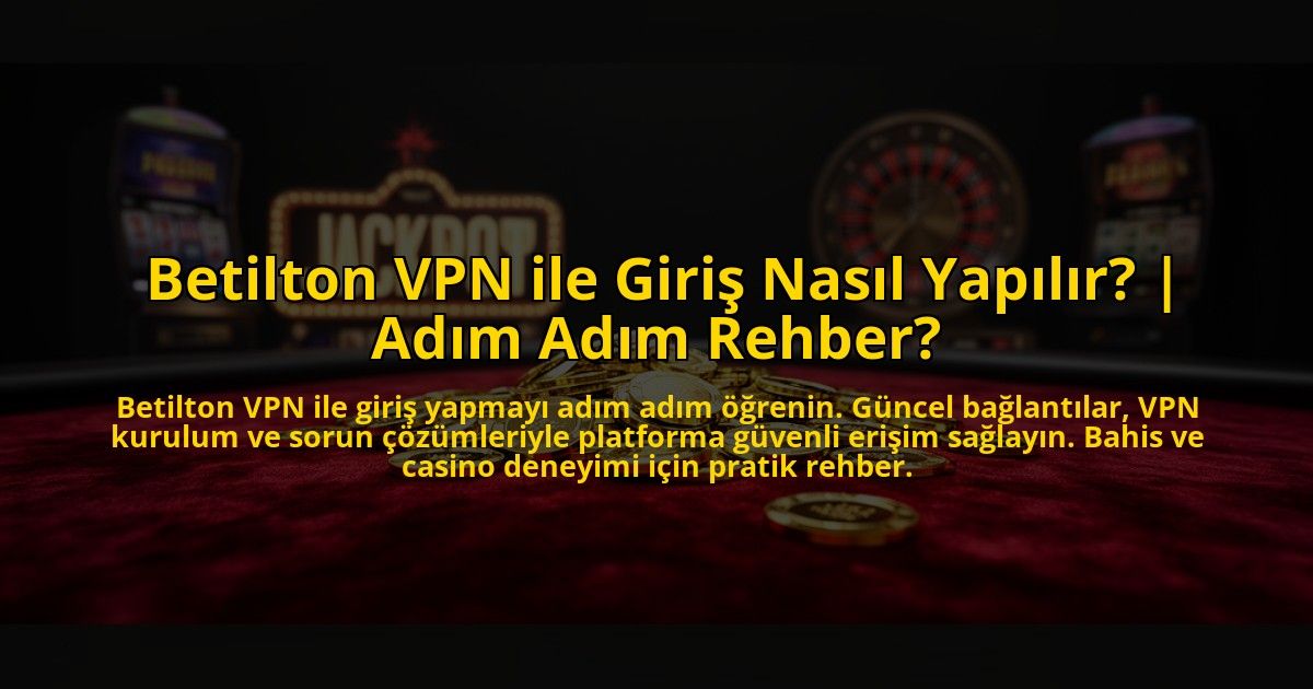 Betilton-VPN-ile-Giris-Nasil-Yapilir-Adim-Adim-Rehber-overlay-1772881718.jpg